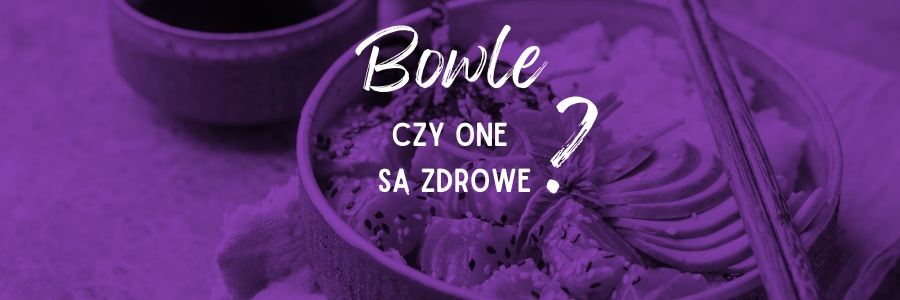 Czy bowl jest zdrowy i warto go jeść?